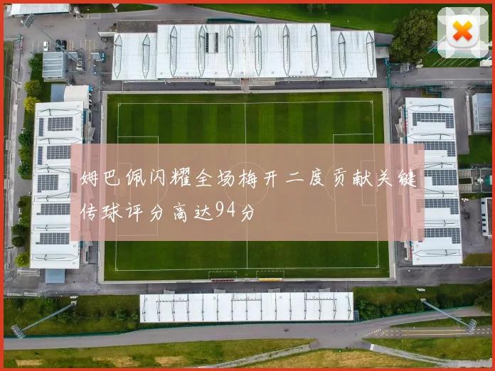 姆巴佩闪耀全场梅开二度贡献关键传球评分高达94分