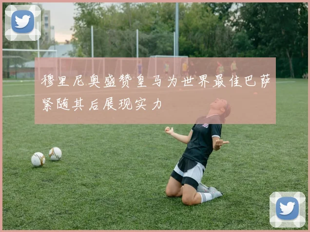 穆里尼奥盛赞皇马为世界最佳巴萨紧随其后展现实力